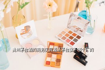 貴州茅臺(tái)酒的商務(wù)慶典酒是茅臺(tái)旗下哪個(gè)廠(chǎng)的