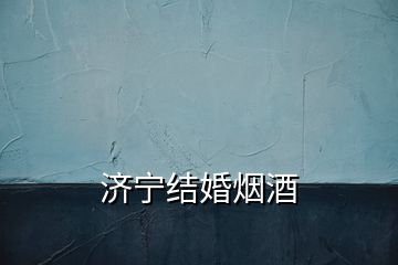 濟寧結(jié)婚煙酒