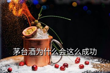 茅臺酒為什么會這么成功