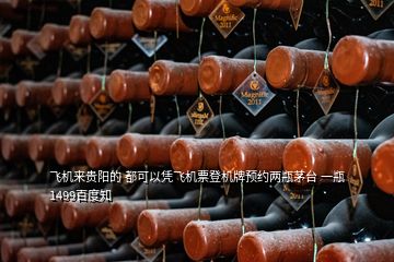 飛機(jī)來貴陽的 都可以憑飛機(jī)票登機(jī)牌預(yù)約兩瓶茅臺 一瓶1499百度知