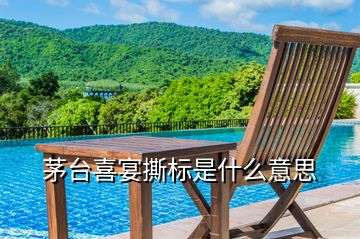 茅臺喜宴撕標(biāo)是什么意思