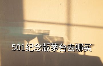 501紀(jì)念版茅臺(tái)去哪買