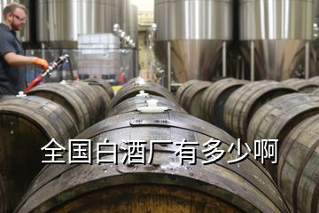 全國白酒廠有多少啊