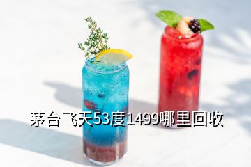 茅臺(tái)飛天53度1499哪里回收