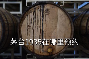 茅臺(tái)1935在哪里預(yù)約