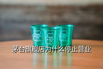 茅臺旗艦店為什么停止?fàn)I業(yè)