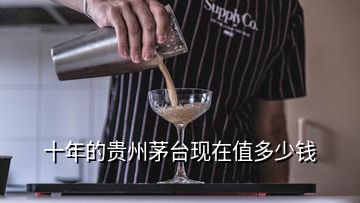 十年的貴州茅臺(tái)現(xiàn)在值多少錢