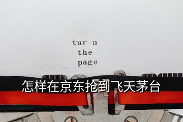 怎樣在京東搶到飛天茅臺