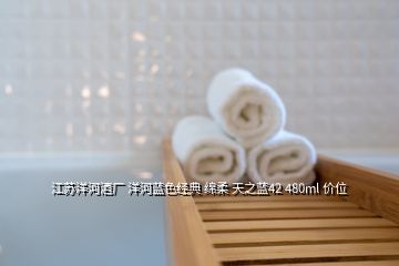 江蘇洋河酒廠 洋河藍(lán)色經(jīng)典 綿柔 天之藍(lán)42 480ml 價位