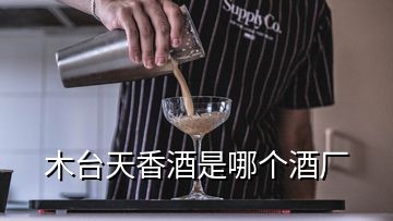 木臺天香酒是哪個(gè)酒廠
