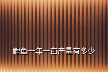 鯉魚一年一畝產(chǎn)量有多少