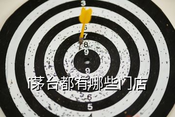 i茅臺(tái)都有哪些門店