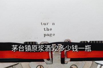 茅臺鎮(zhèn)原漿酒52多少錢一瓶
