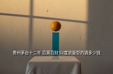 貴州茅臺(tái)十二年 百富百財(cái) 52度濃香型的酒多少錢(qián)