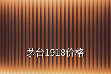 茅臺(tái)1918價(jià)格