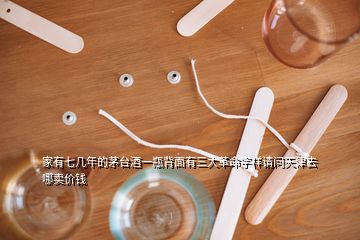 家有七幾年的茅臺酒一瓶背面有三大革命字樣請問天津去哪賣價(jià)錢