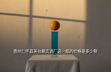 貴州仁懷縣茅臺賴氏酒廠這一瓶的價格是多少啊