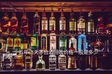 十五年飛天茅臺酒回收價(jià)格一般是多少
