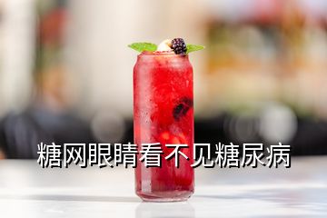 糖網(wǎng)眼睛看不見(jiàn)糖尿病