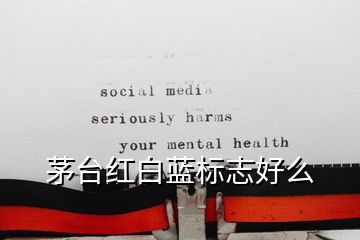 茅臺(tái)紅白藍(lán)標(biāo)志好么