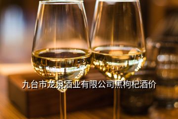 九臺市龍泉酒業(yè)有限公司黑枸杞酒價(jià)
