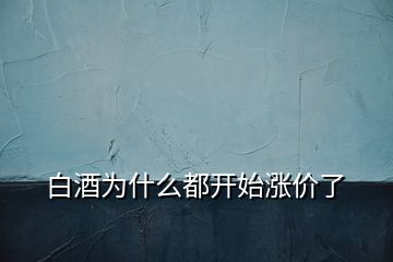 白酒為什么都開始漲價了