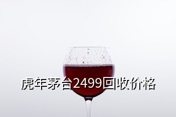 虎年茅臺2499回收價(jià)格