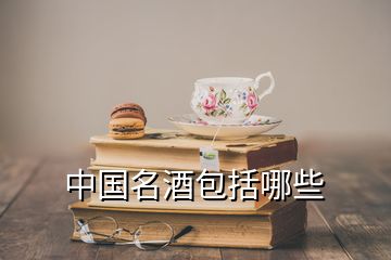 中國(guó)名酒包括哪些