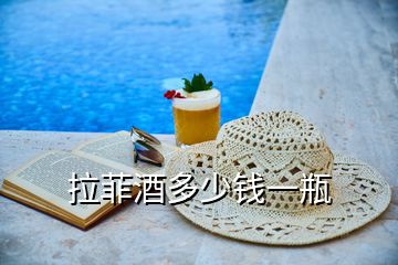 拉菲酒多少錢(qián)一瓶