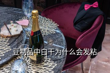 豆制品中白干為什么會(huì)發(fā)粘