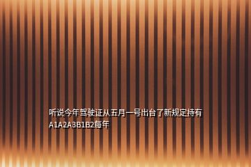 聽(tīng)說(shuō)今年駕駛證從五月一號(hào)出臺(tái)了新規(guī)定持有A1A2A3B1B2每年