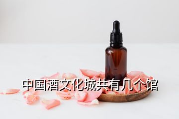 中國(guó)酒文化城共有幾個(gè)館
