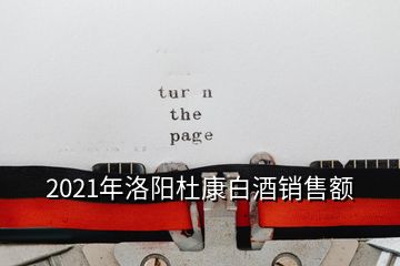 2021年洛陽(yáng)杜康白酒銷(xiāo)售額