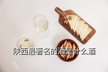 陜西最著名的酒是什么酒