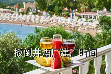 扳倒井酒廠(chǎng)建廠(chǎng)時(shí)間