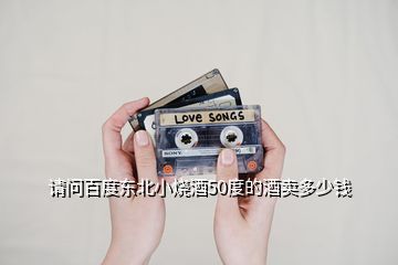 請問百度東北小燒酒50度的酒賣多少錢