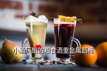 小酒廠釀的糧食酒重金屬超標(biāo)