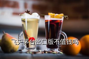 飛天茅臺(tái)出口版不值錢(qián)嗎