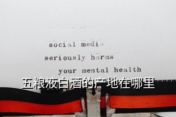 五糧液白酒的產地在哪里