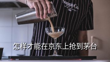 怎樣才能在京東上搶到茅臺