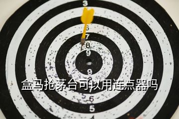 盒馬搶茅臺(tái)可以用連點(diǎn)器嗎