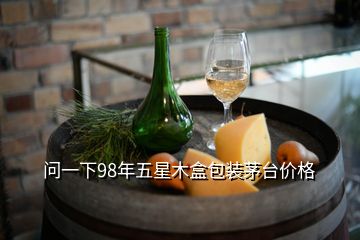 問一下98年五星木盒包裝茅臺(tái)價(jià)格