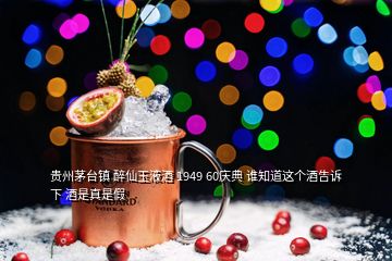 貴州茅臺(tái)鎮(zhèn) 醉仙玉液酒 1949 60慶典 誰(shuí)知道這個(gè)酒告訴下 酒是真是假