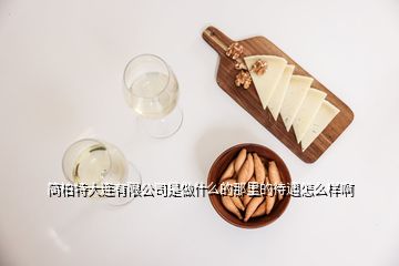 簡柏特大連有限公司是做什么的那里的待遇怎么樣啊