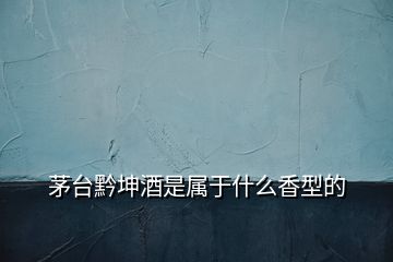 茅臺黔坤酒是屬于什么香型的