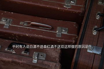 平時有人說白酒不送單紅酒不送雙這樣做的原因是什么