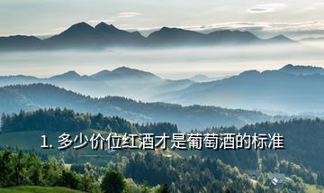 1. 多少價位紅酒才是葡萄酒的標(biāo)準(zhǔn)