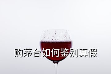 購茅臺如何鑒別真假