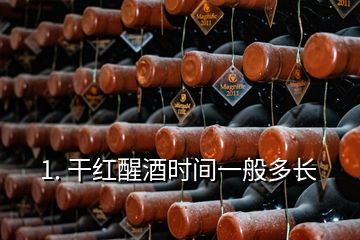 1. 干紅醒酒時(shí)間一般多長(zhǎng)