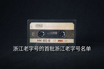 浙江老字號的首批浙江老字號名單
